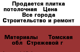 Продается плитка потолочная › Цена ­ 100 - Все города Строительство и ремонт » Материалы   . Томская обл.,Стрежевой г.